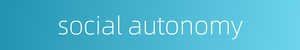 social autonomy的同义词