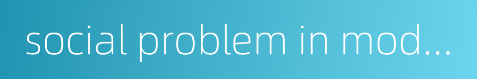 social problem in modern china的同义词