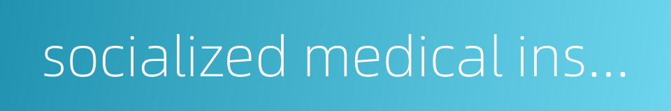 socialized medical insurance的同义词