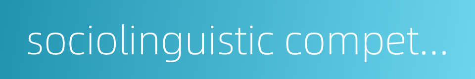 sociolinguistic competence的同义词