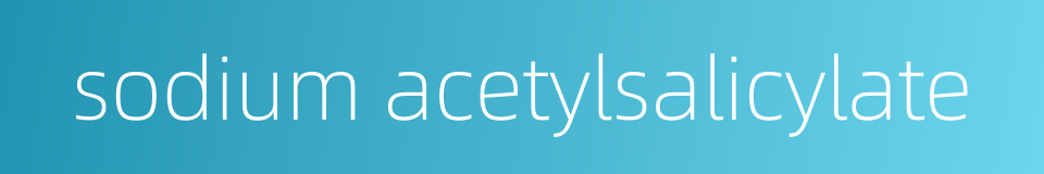 sodium acetylsalicylate的同义词