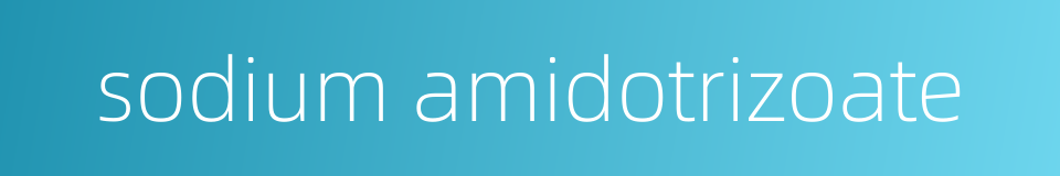 sodium amidotrizoate的同义词