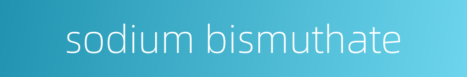 sodium bismuthate的同义词