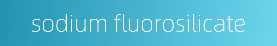 sodium fluorosilicate的同义词