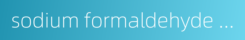 sodium formaldehyde sulfoxylate的同义词