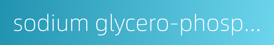 sodium glycero-phosphate的同义词