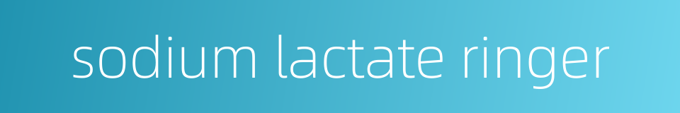 sodium lactate ringer的同义词