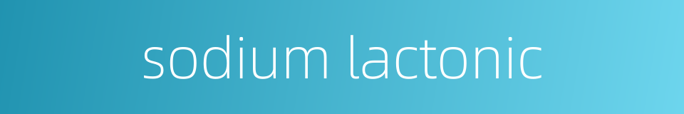 sodium lactonic的同义词