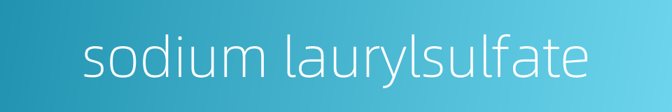 sodium laurylsulfate的同义词