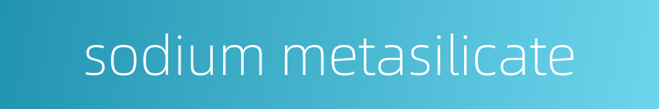sodium metasilicate的同义词