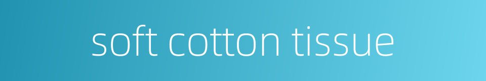 soft cotton tissue的同义词