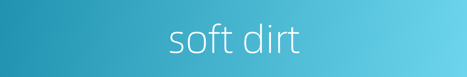 soft dirt的同义词