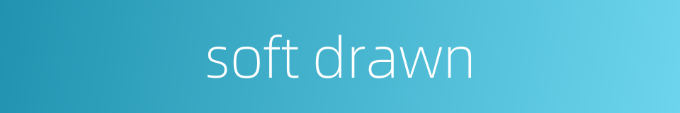 soft drawn的同义词