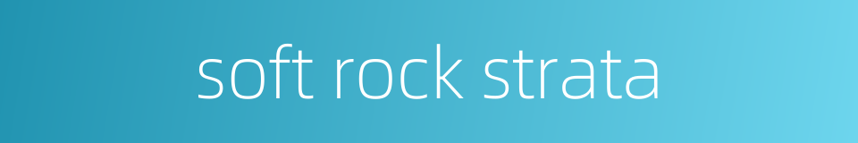 soft rock strata的同义词