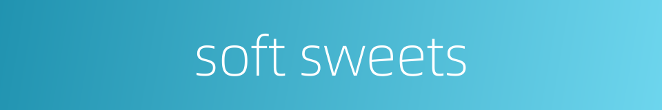 soft sweets的同义词