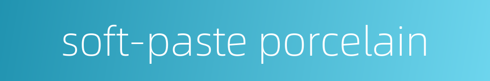 soft-paste porcelain的同义词