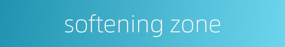 softening zone的同义词