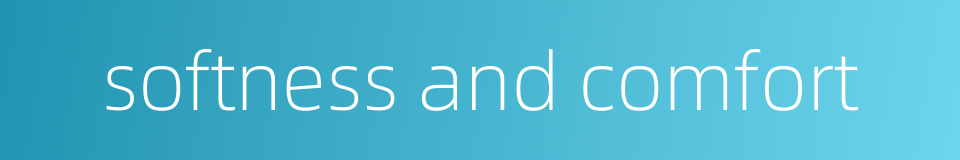 softness and comfort的同义词