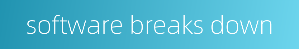software breaks down的同义词