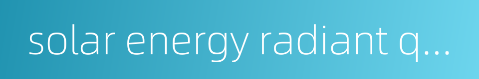 solar energy radiant quantity的同义词