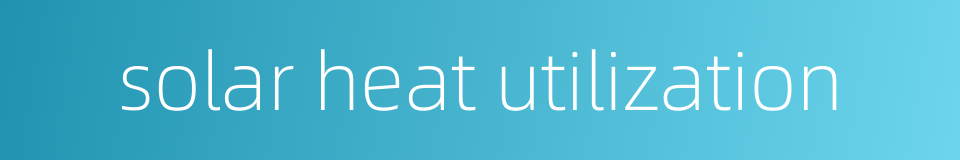 solar heat utilization的同义词