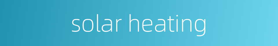 solar heating的同义词
