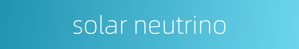 solar neutrino的同义词