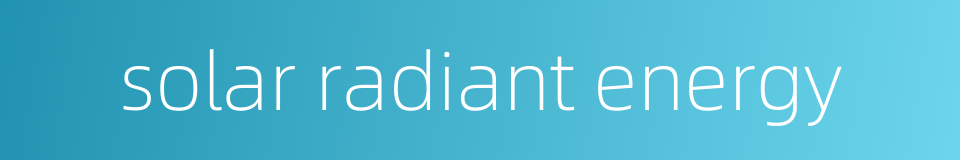 solar radiant energy的同义词