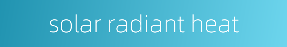 solar radiant heat的同义词