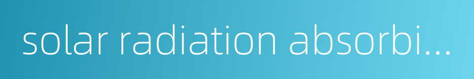 solar radiation absorbility factor的同义词