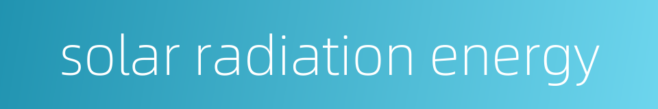 solar radiation energy的同义词