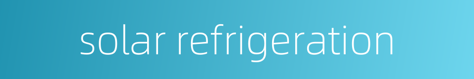 solar refrigeration的同义词