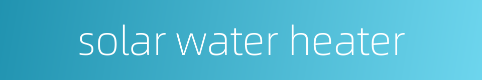 solar water heater的同义词