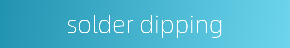 solder dipping的同义词