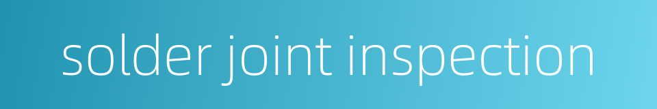 solder joint inspection的同义词
