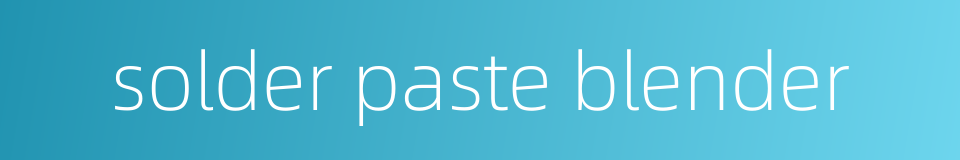 solder paste blender的同义词