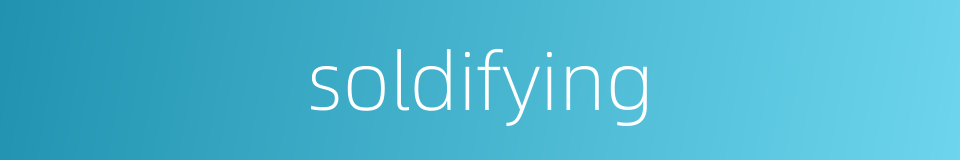 soldifying的同义词