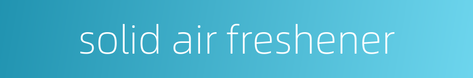 solid air freshener的同义词