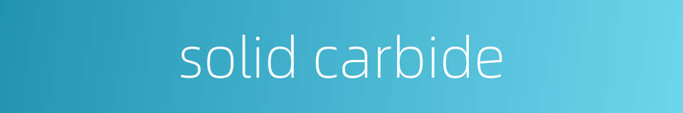 solid carbide的同义词
