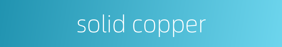 solid copper的同义词
