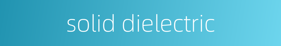 solid dielectric的同义词