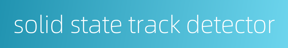 solid state track detector的同义词