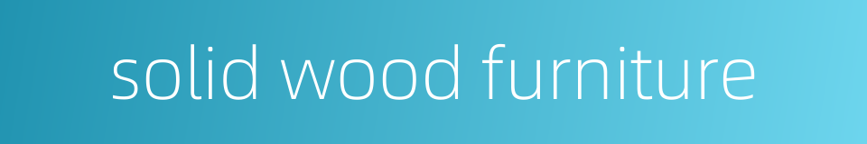 solid wood furniture的同义词