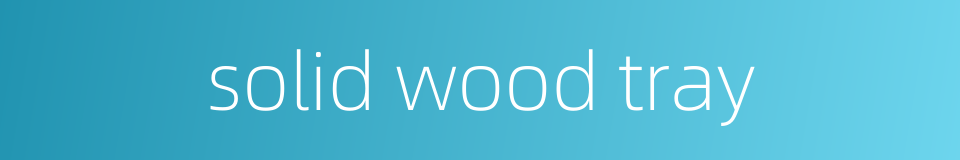 solid wood tray的同义词