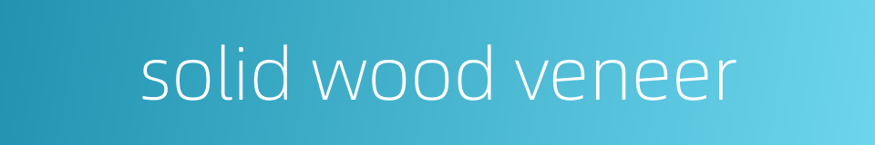solid wood veneer的同义词