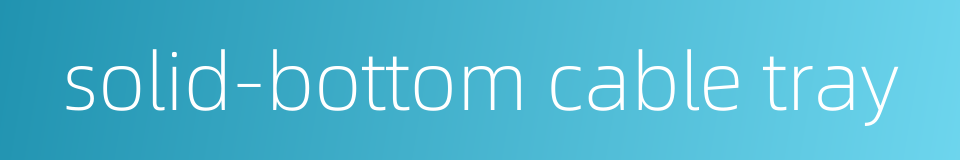 solid-bottom cable tray的同义词