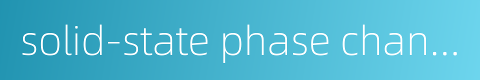 solid-state phase changes的同义词