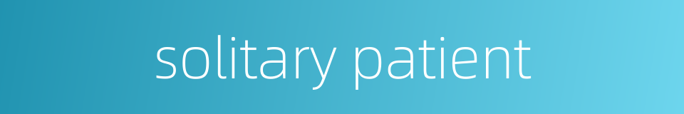 solitary patient的同义词