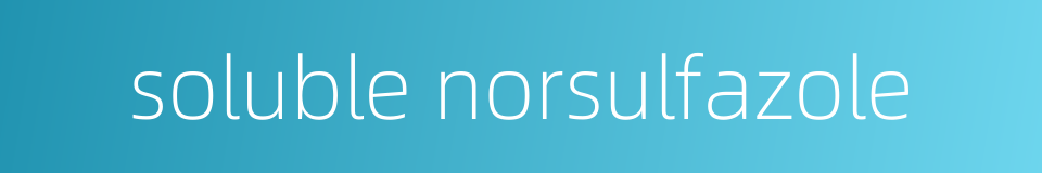 soluble norsulfazole的同义词