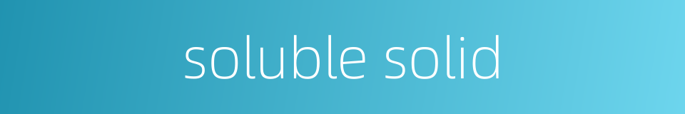 soluble solid的同义词